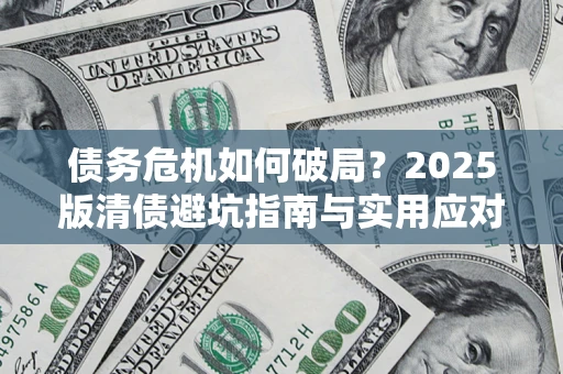 武汉债务危机如何破局？2025版清债避坑指南与实用应对策略