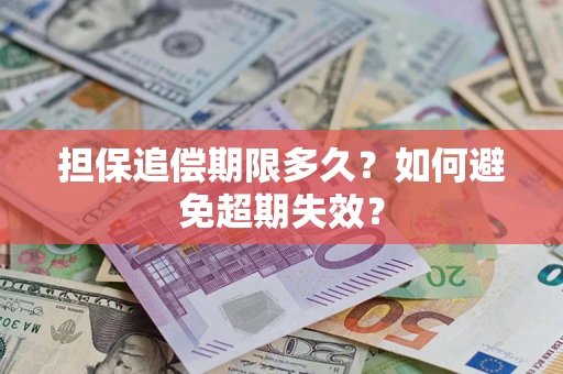武汉担保追偿期限多久?如何避免超期失效? 武汉担保追偿期限多久?如何避免超期失效?