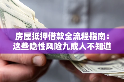 武汉房屋抵押借款全流程指南：这些隐性风险九成人不知道