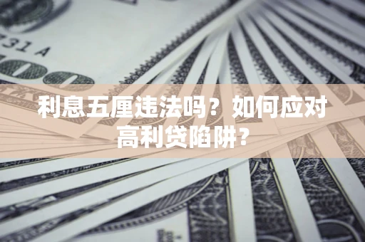 武汉利息五厘违法吗？如何应对高利贷陷阱？