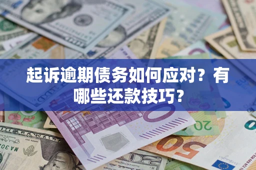 武汉起诉逾期债务如何应对？有哪些还款技巧？