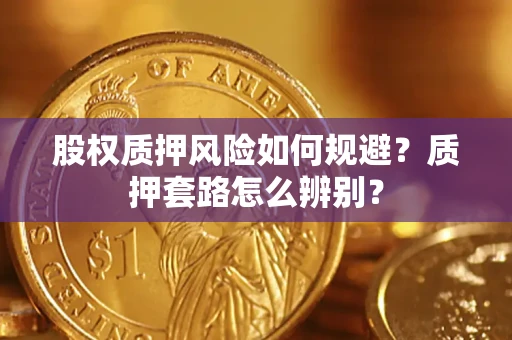 武汉股权质押风险如何规避？质押套路怎么辨别？