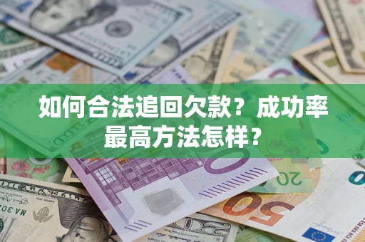 武汉如何合法追回欠款？成功率最高方法怎样？