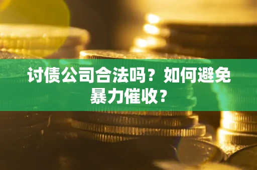 武汉讨债公司合法吗？如何避免暴力催收？