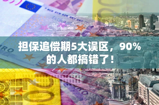 武汉担保追偿期5大误区，90%的人都搞错了！