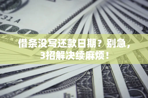 武汉借条没写还款日期？别急，3招解决续麻烦！