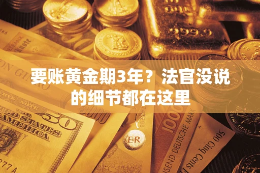 武汉要账黄金期3年？法官没说的细节都在这里