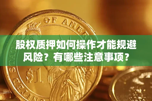 武汉股权质押如何操作才能规避风险？有哪些注意事项？