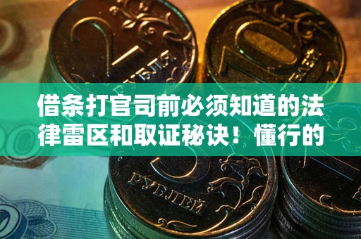 武汉借条打官司前必须知道的法律雷区和取证秘诀！懂行的人已经留好这些证据