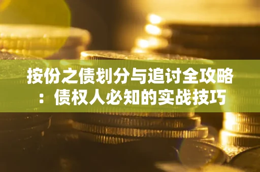 武汉按份之债划分与追讨全攻略：债权人必知的实战技巧