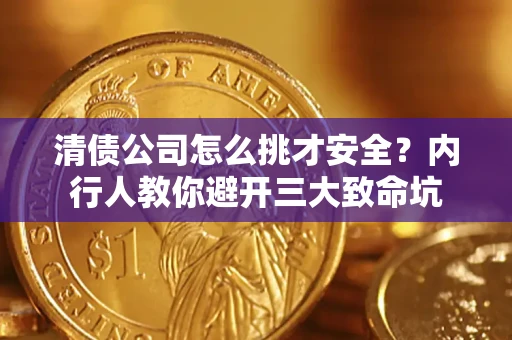 武汉清债公司怎么挑才安全?内行人教你避开三大致命坑 武汉清债公司怎么挑才安全?内行人教你避开三大致命坑