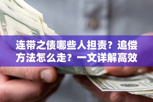 武汉连带之债哪些人担责？追偿方法怎么走？一文详解高效维权流程
