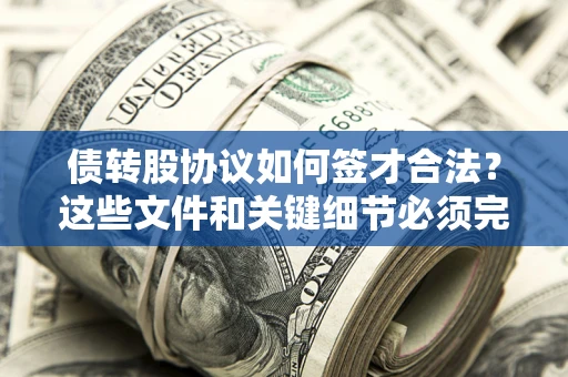 武汉债转股协议如何签才合法？这些文件和关键细节必须完整