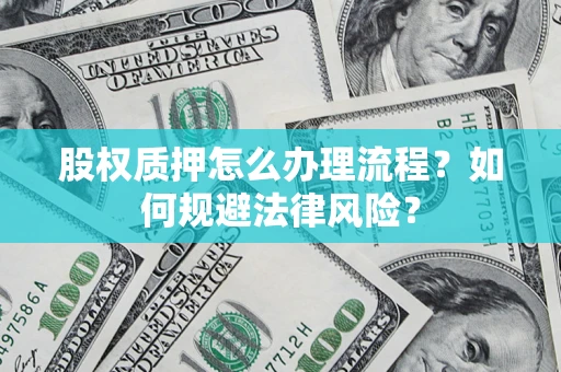 武汉股权质押怎么办理流程？如何规避法律风险？