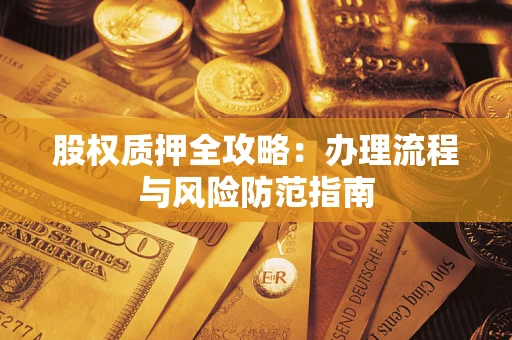 武汉股权质押全攻略：办理流程与风险防范指南