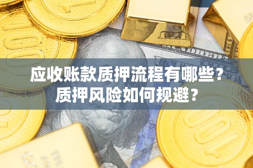 武汉应收账款质押流程有哪些？质押风险如何规避？