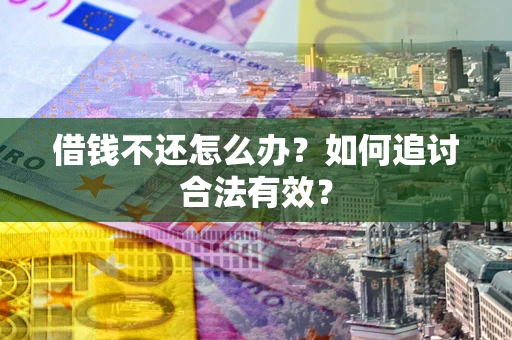 武汉借钱不还怎么办？如何追讨合法有效？