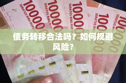武汉债务转移合法吗？如何规避风险？