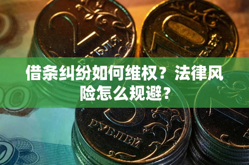 武汉借条纠纷如何维权？法律风险怎么规避？