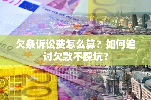武汉欠条诉讼费怎么算？如何追讨欠款不踩坑？