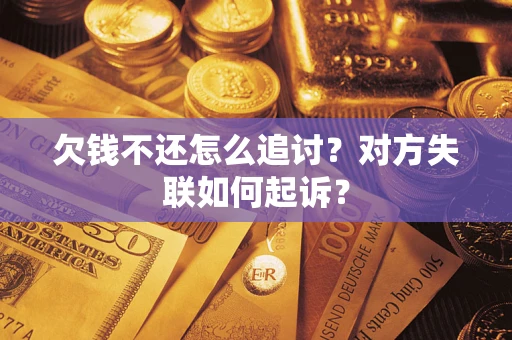 武汉欠钱不还怎么追讨？对方失联如何起诉？