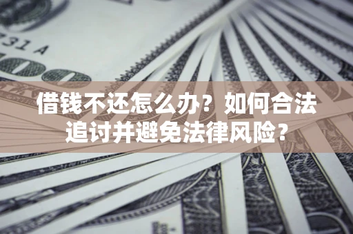 武汉借钱不还怎么办？如何合法追讨并避免法律风险？