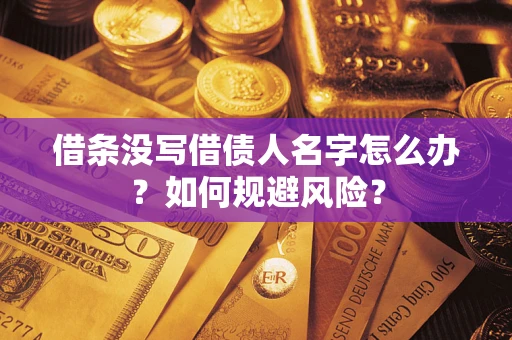 武汉借条没写借债人名字怎么办？如何规避风险？