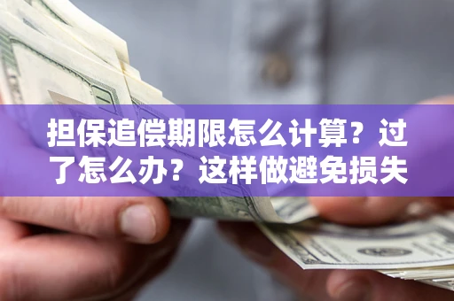 武汉担保追偿期限怎么计算？过了怎么办？这样做避免损失！