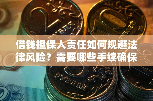 武汉借钱担保人责任如何规避法律风险？需要哪些手续确保安全？