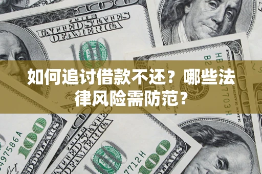 武汉如何追讨借款不还？哪些法律风险需防范？